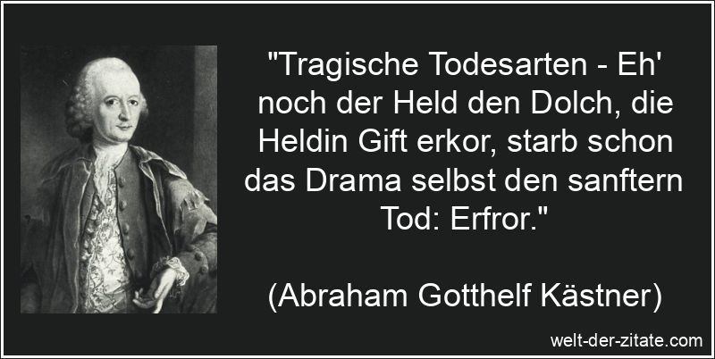 Abraham Gotthelf Kästner Zitat Tod: Tragische Todesarten - Eh' noch