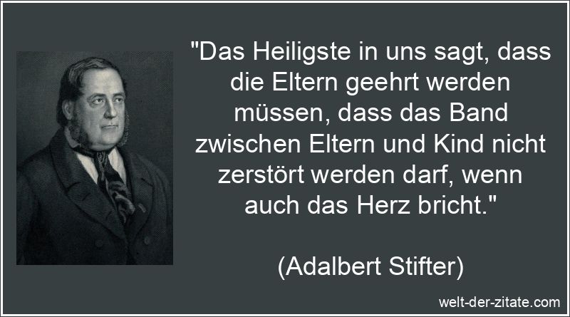 Adalbert Stifter Zitat Eltern: Das Heiligste in uns sagt, dass die
