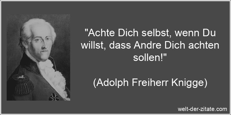 „Achte Dich selbst, wenn Du willst, dass Andre Dich achten sollen!“ Adolph Freiherr Knigge Zitat Achtung: Achte Dich selbst, wenn Du
