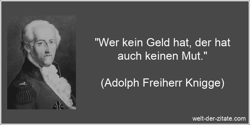 Adolph Freiherr Knigge Zitat Geld: Wer kein Geld hat, der hat auch