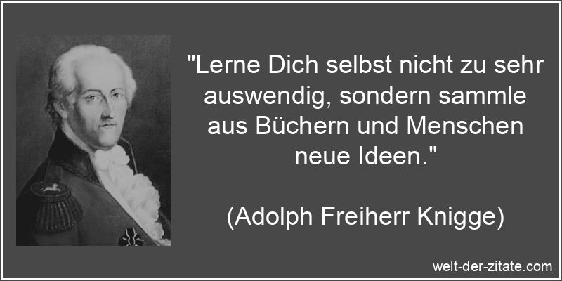 Adolph Freiherr Knigge Zitat Lernen: Lerne Dich selbst nicht zu sehr