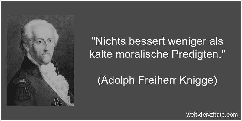 Adolph Freiherr Knigge Zitat Moral: Nichts bessert weniger als kalte