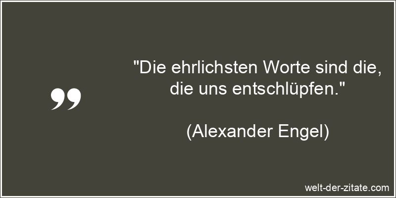 Alexander Engel Zitat Ehrlichkeit: Die ehrlichsten Worte sind die,