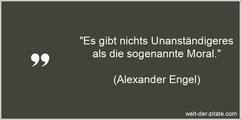 Alexander Engel Zitat Moral: Es gibt nichts Unanständigeres als die