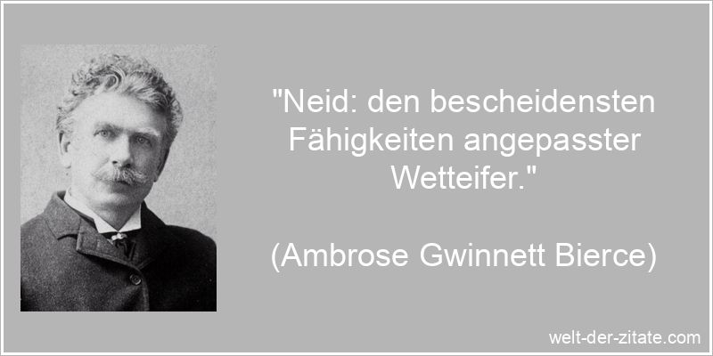 „Neid: den bescheidensten Fähigkeiten angepasster Wetteifer.“ Ambrose Gwinnett Bierce Zitat Neid: Neid: den bescheidensten