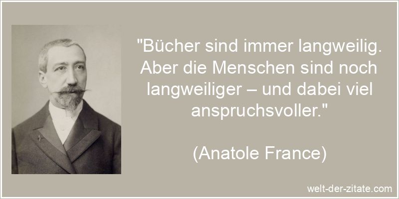 Anatole France Zitat Bücher, Literatur: Bücher sind immer