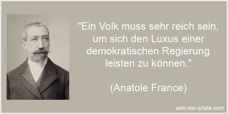 Anatole France Zitat Demokratie: Ein Volk muss sehr reich sein, um