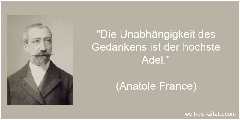 Anatole France Zitat Denken, Gedanken: Die Unabhängigkeit des