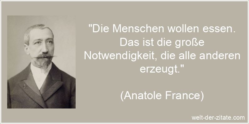 Anatole France Zitat Ernährung: Die Menschen wollen essen. Das ist