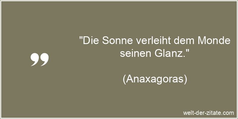 „Die Sonne verleiht dem Monde seinen Glanz.“ Anaxagoras Zitat Mond: Die Sonne verleiht dem Monde seinen Glanz.