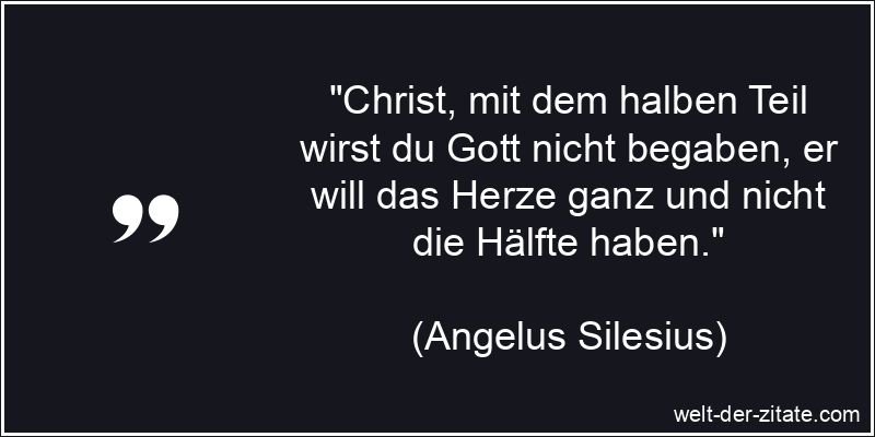 Angelus Silesius Zitat Christen: Christ, mit dem halben Teil wirst du