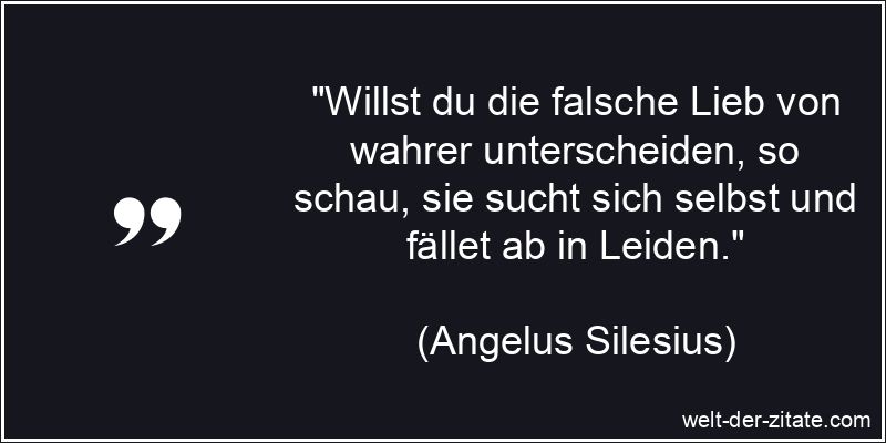 Angelus Silesius Zitat Liebe: Willst du die falsche Lieb von wahrer