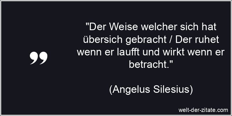 Angelus Silesius Zitat Weise: Der Weise welcher sich hat übersich