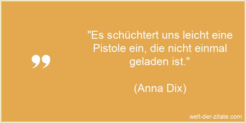 Anna Dix Zitat Angst, Panik & Furcht: Es schüchtert uns leicht