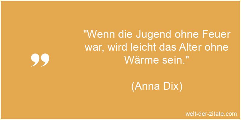 Anna Dix Zitat das Alter: Wenn die Jugend ohne Feuer war, wird leicht