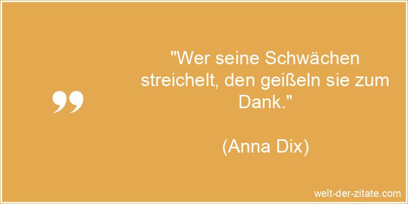Anna Dix Zitat Schwäche: Wer seine Schwächen streichelt, den