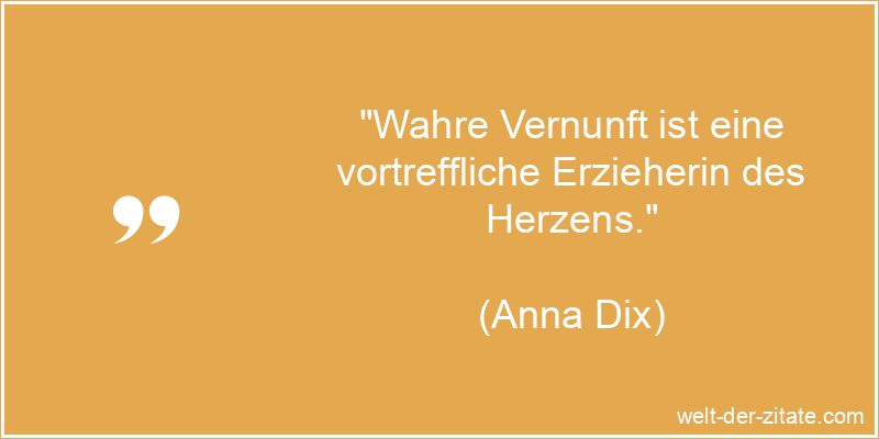 Anna Dix Zitat Vernunft: Wahre Vernunft ist eine vortreffliche