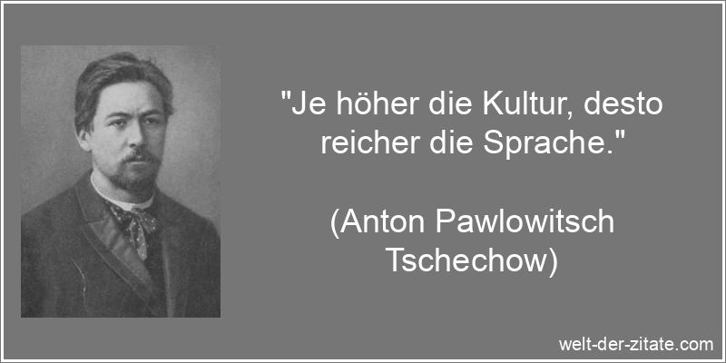 „Je höher die Kultur, desto reicher die Sprache.“ Anton Pawlowitsch Tschechow Zitat Kultur: Je höher die Kultur, desto
