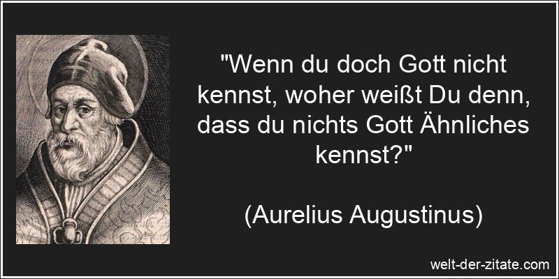 Aurelius Augustinus Zitat Gott: Wenn du doch Gott nicht kennst, woher
