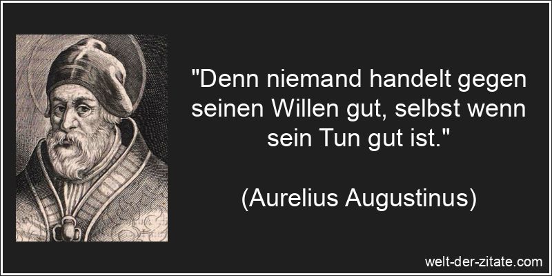 Aurelius Augustinus Zitat Taten: Denn niemand handelt gegen seinen