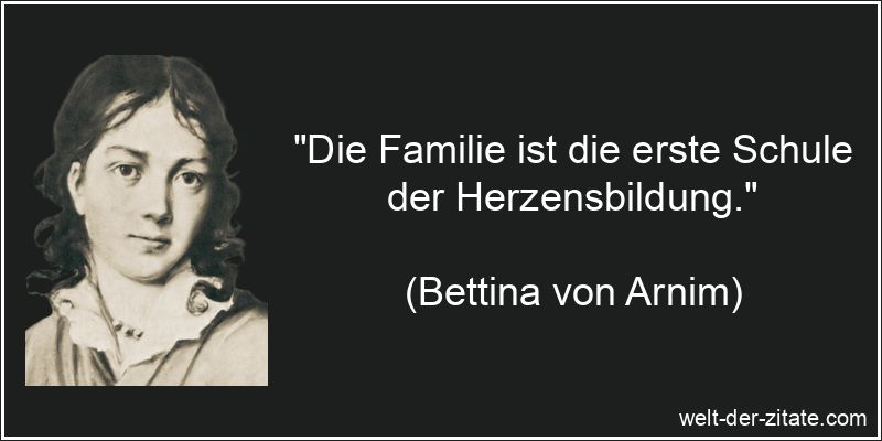 Bettina von Arnim Zitat Familie: Die Familie ist die erste Schule der