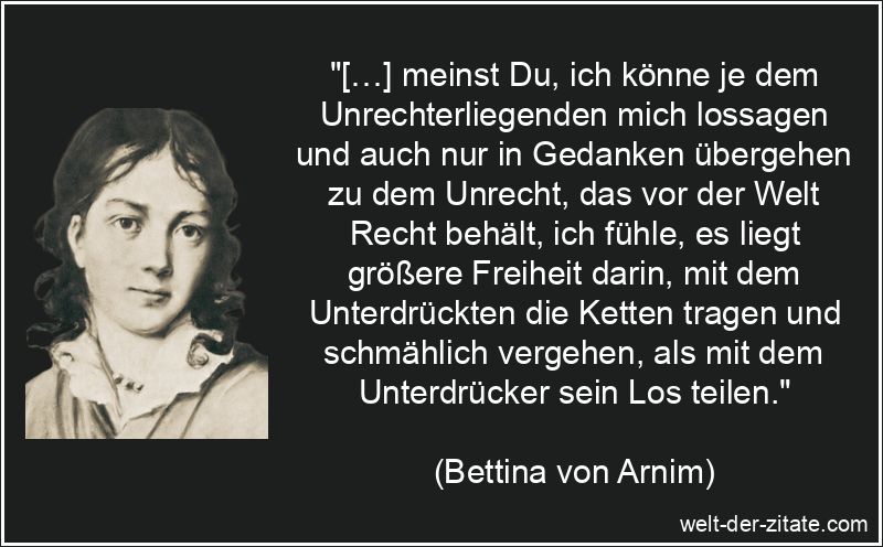 Bettina von Arnim Zitat Unrecht: […] meinst Du, ich könne je dem