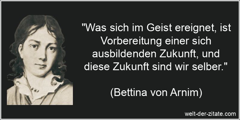 Bettina von Arnim Zitat Zukunft: Was sich im Geist ereignet, ist