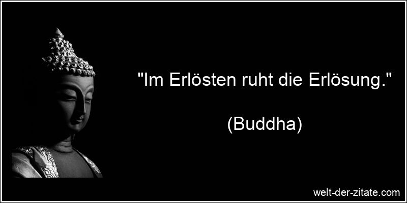 „Im Erlösten ruht die Erlösung.“ Buddha Zitat Erlösung: Im Erlösten ruht die Erlösung.