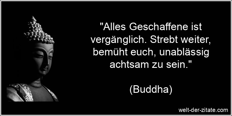 Buddha Zitat Motivation, Vergänglichkeit: Alles Geschaffene ist