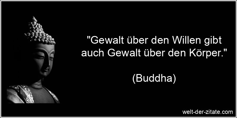 „Gewalt über den Willen gibt auch Gewalt über den Körper.“ Buddha Zitat Motivation, Wille: Gewalt über den Willen gibt auch
