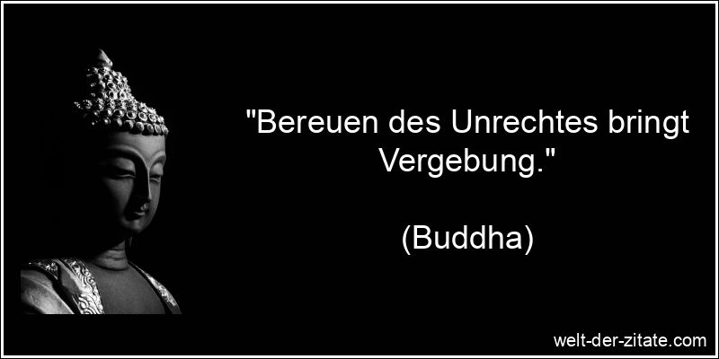 Buddha Zitat Reue: Bereuen des Unrechtes bringt Vergebung.