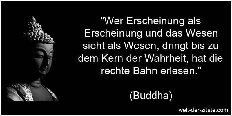 Buddha Zitat Wahrheit: Wer Erscheinung als Erscheinung und das Wesen