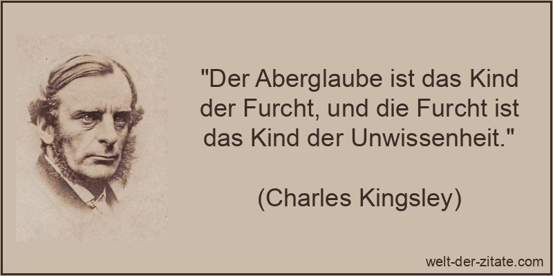 Charles Kingsley Zitat Aberglaube: Der Aberglaube ist das Kind der