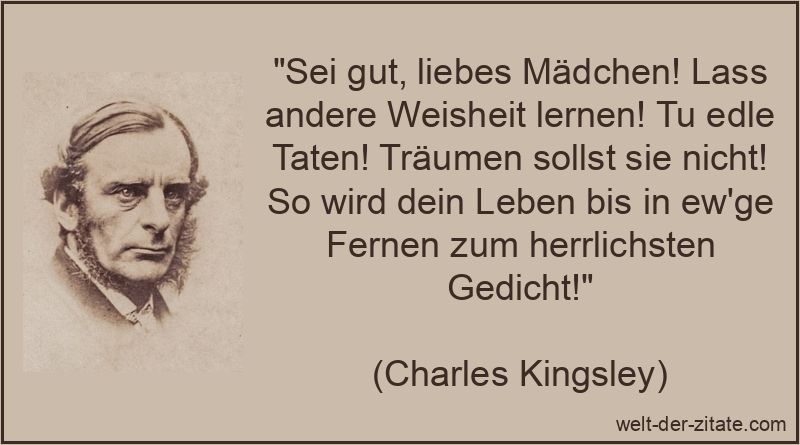 Charles Kingsley Zitat Taten: Sei gut, liebes Mädchen! Lass andere
