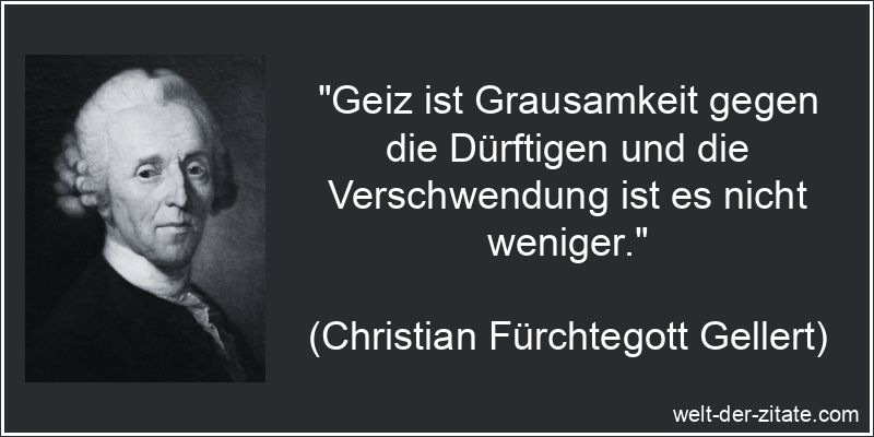 Christian Fürchtegott Gellert Zitat Geiz: Geiz ist Grausamkeit gegen