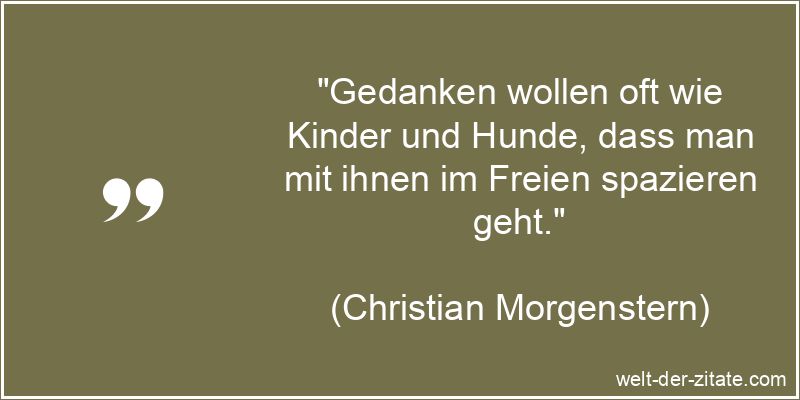 Christian Morgenstern Zitat Gedanken: Gedanken wollen oft wie Kinder
