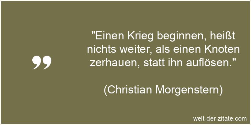 Christian Morgenstern Zitat Krieg: Einen Krieg beginnen, heißt
