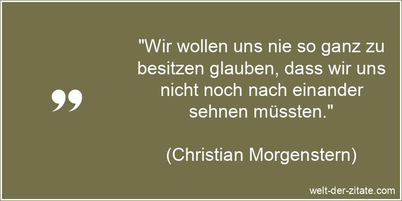 Christian Morgenstern Zitat Sehnsucht: Wir wollen uns nie so ganz zu