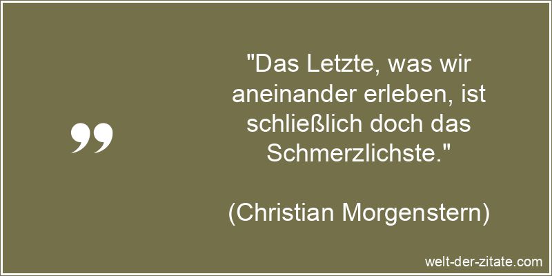 Christian Morgenstern Zitat Sterben: Das Letzte, was wir aneinander