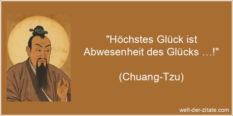 Chuang-Tzu Zitat Glück: Höchstes Glück ist Abwesenheit des Glücks