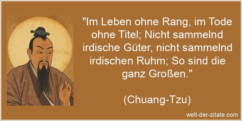 Chuang-Tzu Zitat Größe: Im Leben ohne Rang, im Tode ohne Titel;