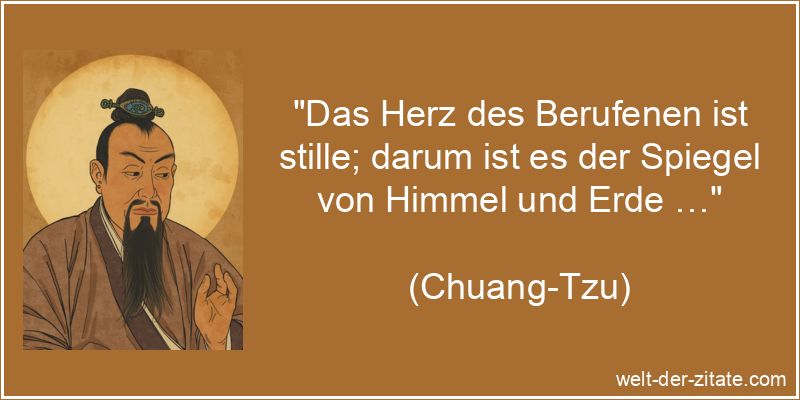 Chuang-Tzu Zitat Herz: Das Herz des Berufenen ist stille; darum ist