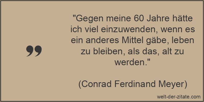 Conrad Ferdinand Meyer Zitat das Alter: Gegen meine 60 Jahre hätte