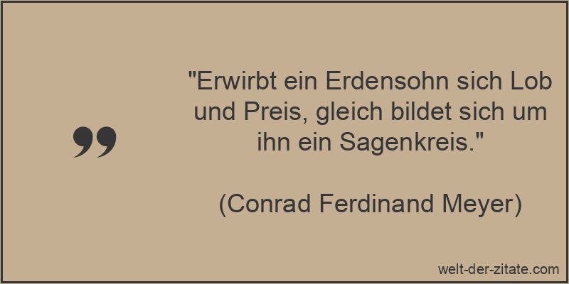 Conrad Ferdinand Meyer Zitat Lob: Erwirbt ein Erdensohn sich Lob und