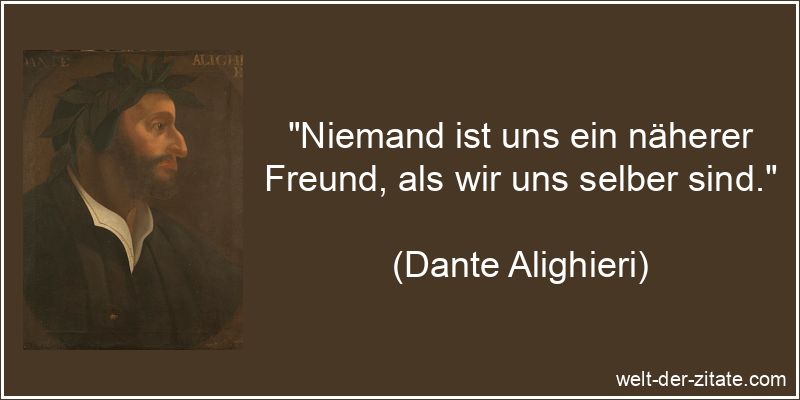 Dante Alighieri Zitat Freunde: Niemand ist uns ein näherer Freund,