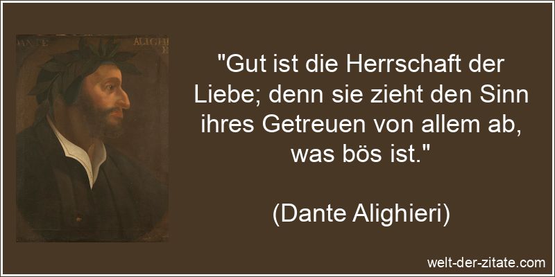 Dante Alighieri Zitat Liebe: Gut ist die Herrschaft der Liebe; denn