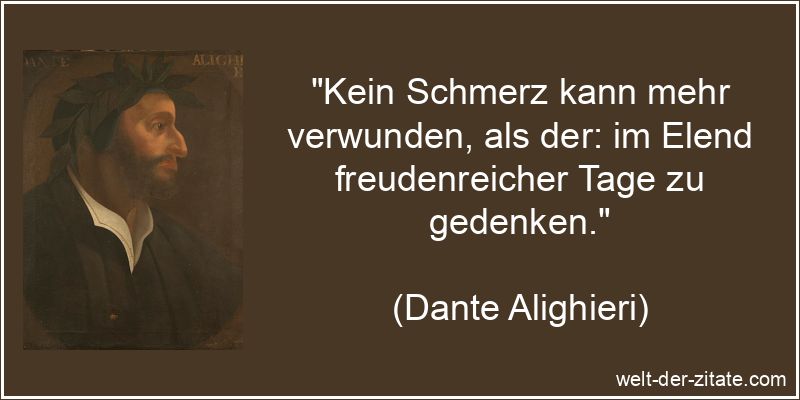 Dante Alighieri Zitat Schmerz: Kein Schmerz kann mehr verwunden, als