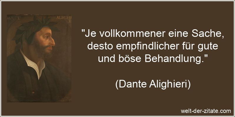 Dante Alighieri Zitat Vollkommenheit: Je vollkommener eine Sache,