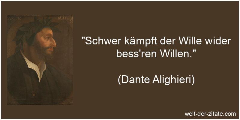 Dante Alighieri Zitat Wille: Schwer kämpft der Wille wider bess'ren