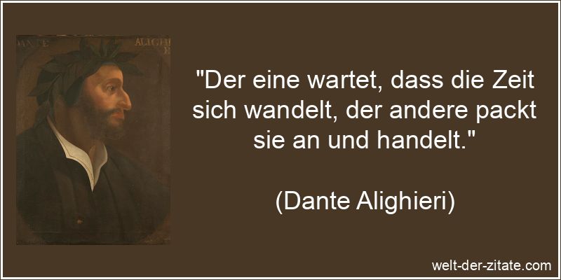 Dante Alighieri Zitat Zeit: Der eine wartet, dass die Zeit sich
